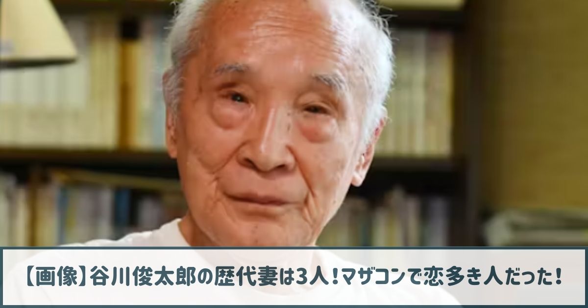 【画像】谷川俊太郎の歴代妻は3人！マザコンで恋多き人と有名だった！